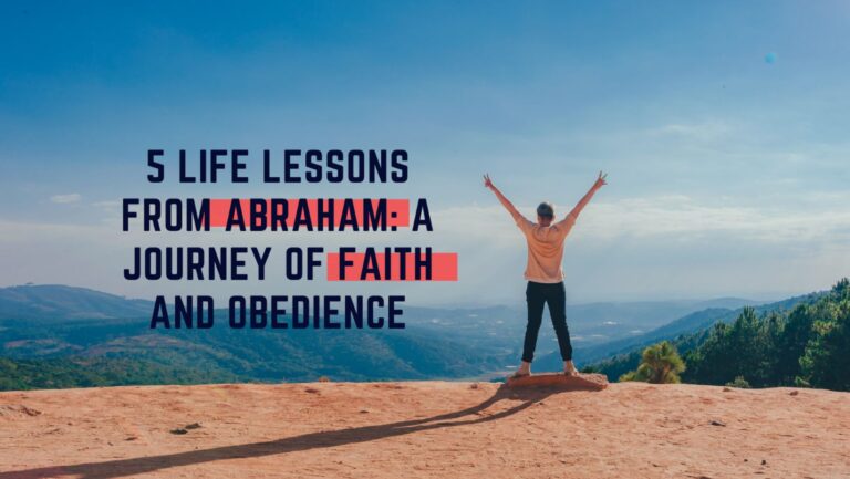 5 Life Lessons from Abraham: A Journey of Faith and Obedience