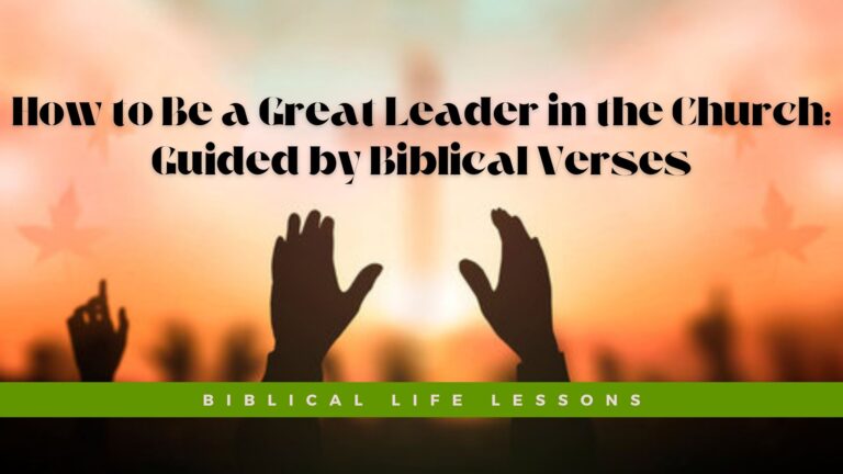 How to Be a Great Leader in the Church: Guided by Biblical Verses