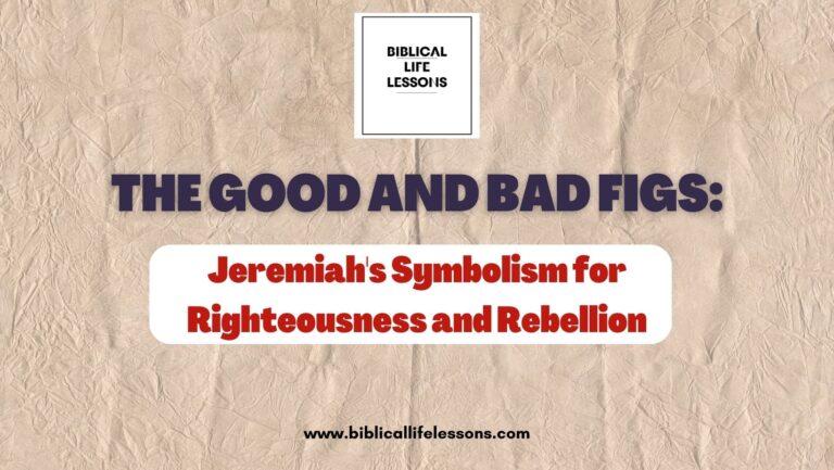 The Good and Bad Figs: Jeremiah’s Symbolism for Righteousness and Rebellion