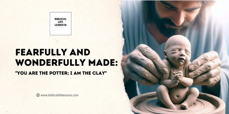 Fearfully and Wonderfully Made: “You Are the Potter; I Am the Clay”