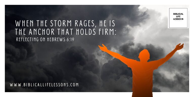 When the Storm Rages, He is the Anchor That Holds Firm: Reflecting on Hebrews 6:19