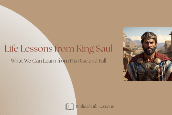 Life Lessons from King Saul: What We Can Learn from His Rise and Fall