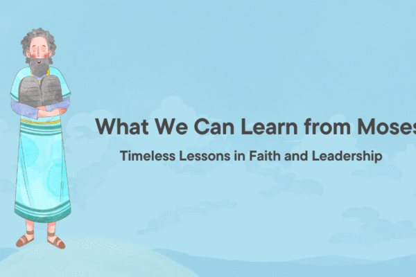 What We Can Learn from Moses: Timeless Lessons in Faith and Leadership