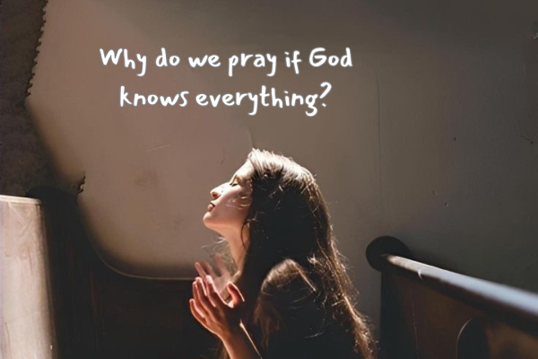 Why do we pray if God knows everything? The Beauty of Honest, Imperfect Prayers