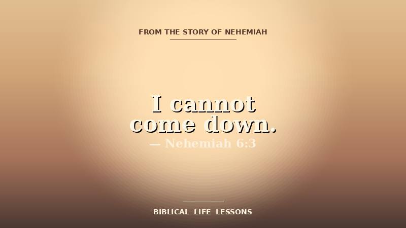 Nehemiah devotional featured image with the phrase I cannot come down and the reference Nehemiah 6:3