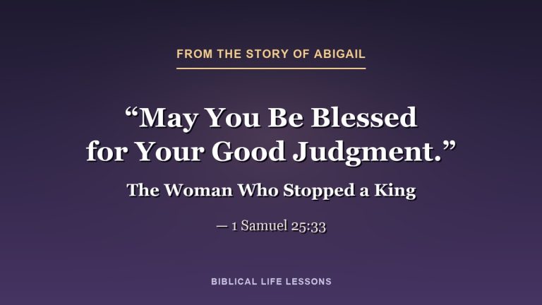 May you be blessed for your good judgment. 1 Samuel 25:33, from the story of Abigail in the Bible