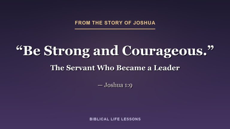 Be strong and courageous. Joshua 1:9, from the story of Joshua in the Bible