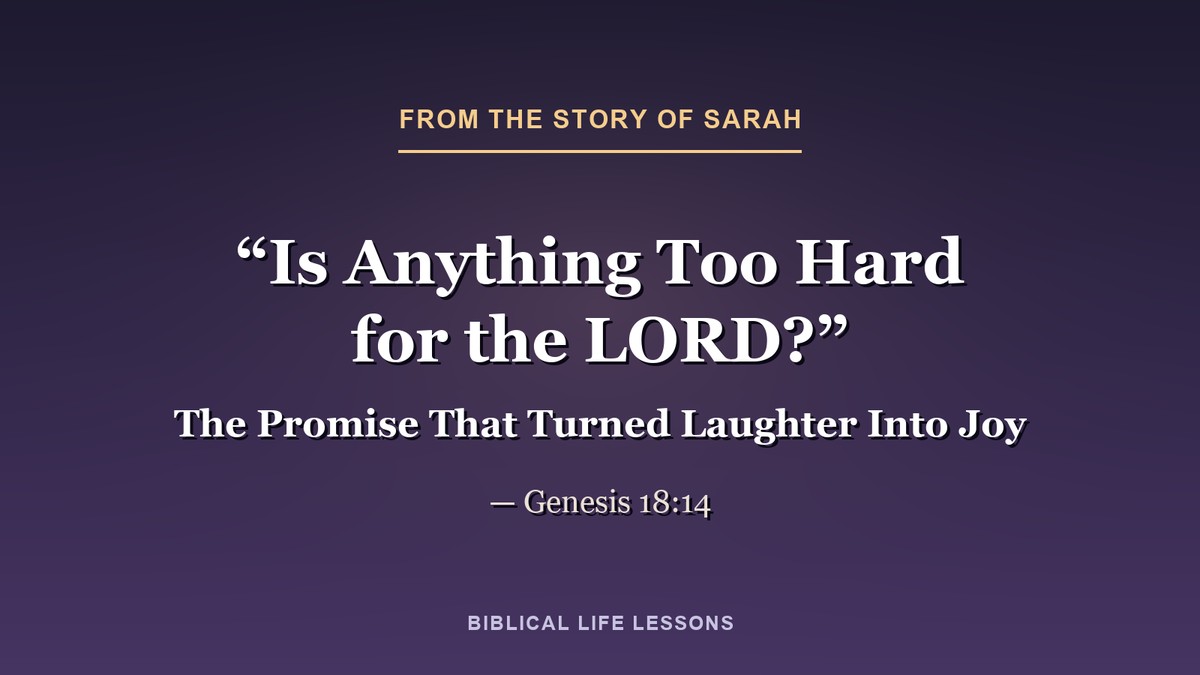 Is anything too hard for the LORD? Genesis 18:14, from the story of Sarah in the Bible